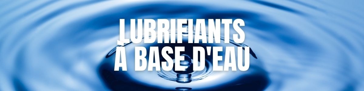 Lubrifiants à base d'eau | Compatibles Préservatifs et Sextoys