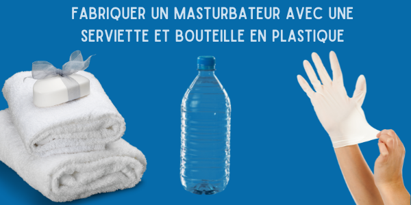 Fabriquer un masturbateur avec une serviette et bouteille en plastique