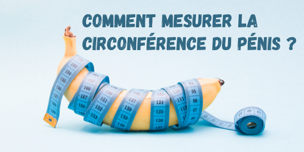 Comment mesurer la circonférence du pénis ?