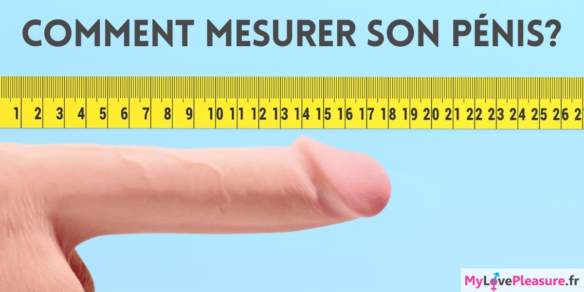 Comment mesurer correctement son pénis ? mylovepleasure.fr