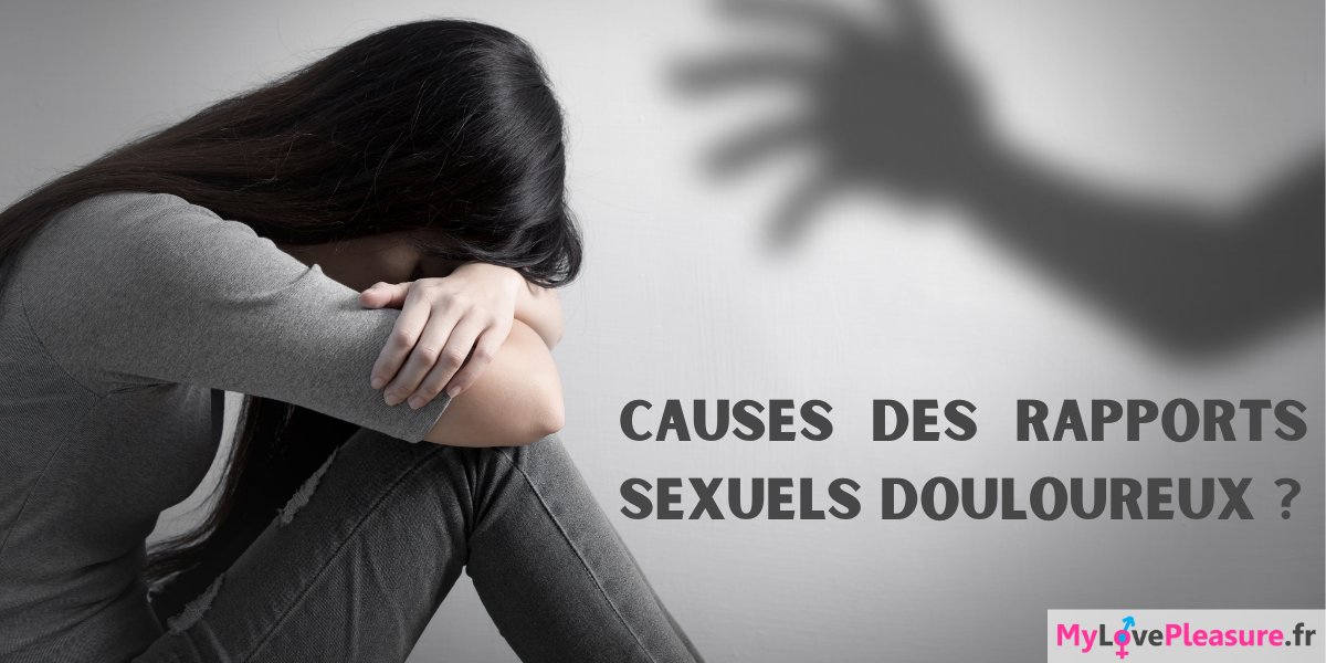 Quelles sont les causes de rapports sexuels douloureux persistants ? mylovepleasure.fr
